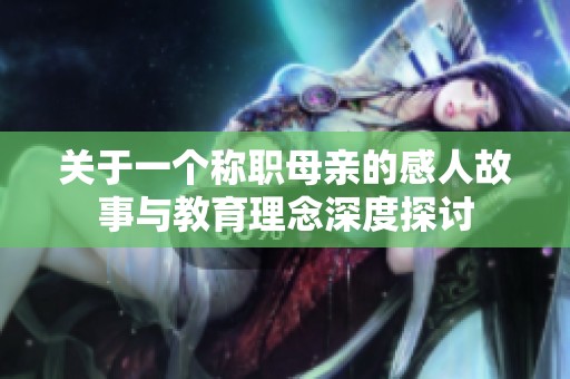 关于一个称职母亲的感人故事与教育理念深度探讨