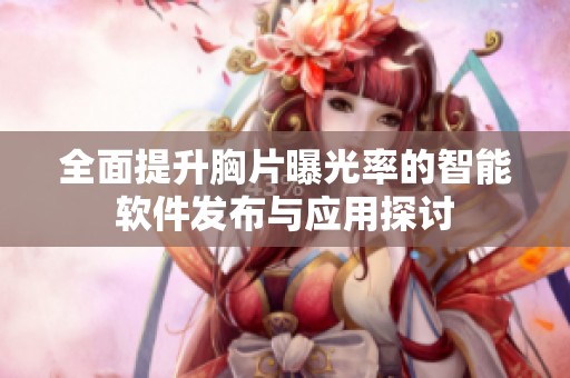 全面提升胸片曝光率的智能软件发布与应用探讨