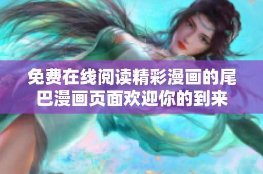 免费在线阅读精彩漫画的尾巴漫画页面欢迎你的到来