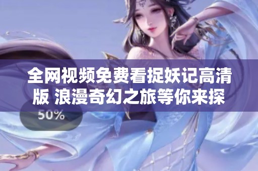 全网视频免费看捉妖记高清版 浪漫奇幻之旅等你来探秘