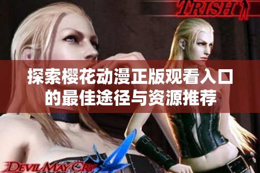 探索樱花动漫正版观看入口的最佳途径与资源推荐