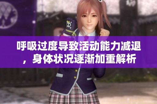呼吸过度导致活动能力减退，身体状况逐渐加重解析