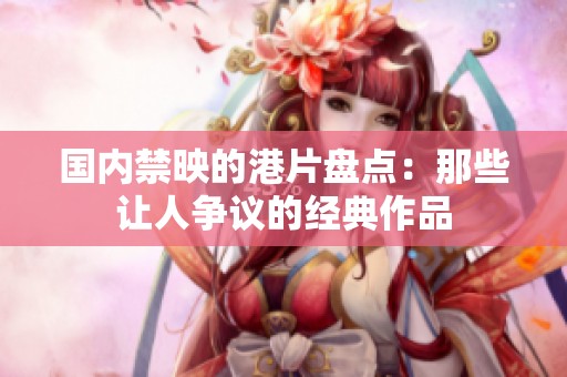 国内禁映的港片盘点：那些让人争议的经典作品