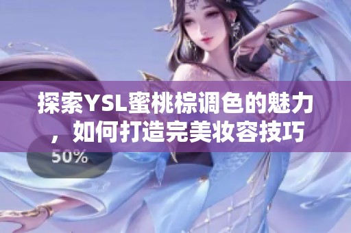 探索YSL蜜桃棕调色的魅力，如何打造完美妆容技巧