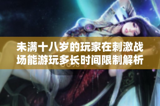 未满十八岁的玩家在刺激战场能游玩多长时间限制解析