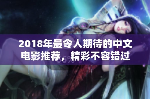 2018年最令人期待的中文电影推荐，精彩不容错过