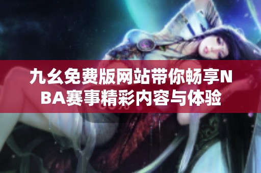 九幺免费版网站带你畅享NBA赛事精彩内容与体验