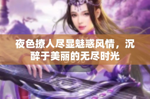 夜色撩人尽显魅惑风情，沉醉于美丽的无尽时光