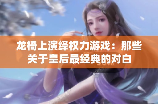 龙椅上演绎权力游戏：那些关于皇后最经典的对白