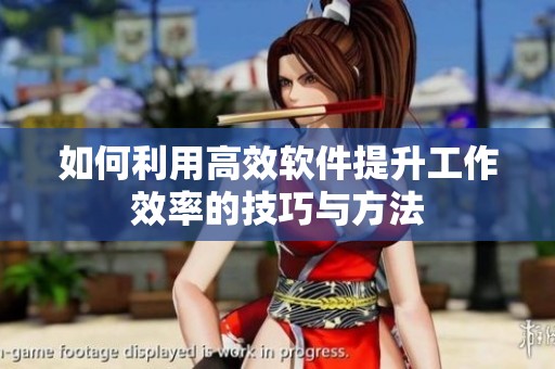 如何利用高效软件提升工作效率的技巧与方法