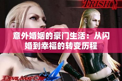 意外婚姻的豪门生活：从闪婚到幸福的转变历程