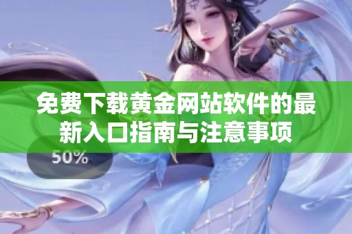免费下载黄金网站软件的最新入口指南与注意事项