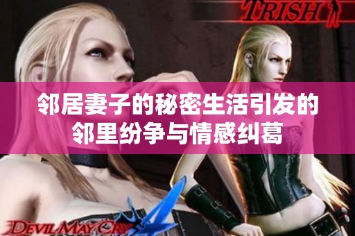 邻居妻子的秘密生活引发的邻里纷争与情感纠葛