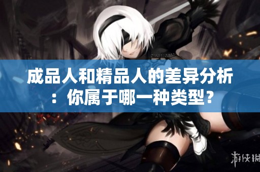 成品人和精品人的差异分析：你属于哪一种类型？