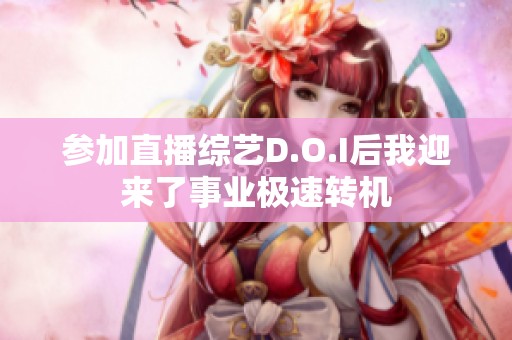 参加直播综艺D.O.I后我迎来了事业极速转机
