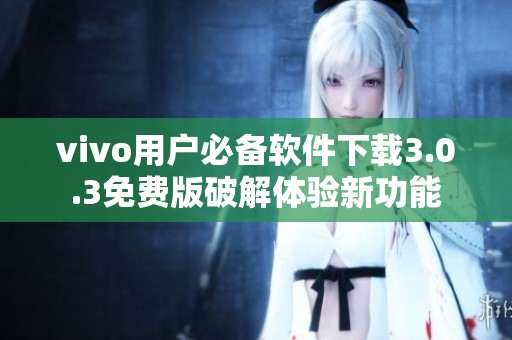 vivo用户必备软件下载3.0.3免费版破解体验新功能