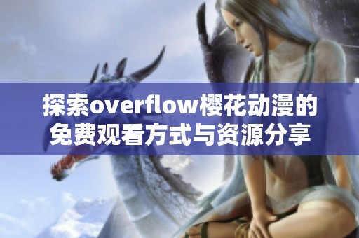 探索overflow樱花动漫的免费观看方式与资源分享