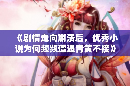 《剧情走向崩溃后，优秀小说为何频频遭遇青黄不接》