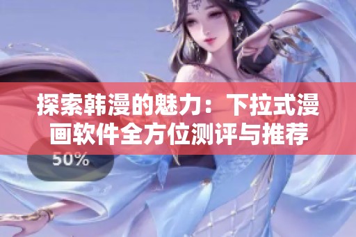 探索韩漫的魅力：下拉式漫画软件全方位测评与推荐