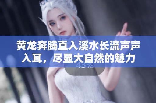 黄龙奔腾直入溪水长流声声入耳，尽显大自然的魅力