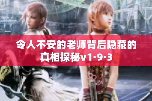 令人不安的老师背后隐藏的真相探秘v1·9·3