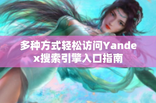 多种方式轻松访问Yandex搜索引擎入口指南