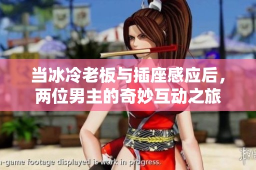 当冰冷老板与插座感应后，两位男主的奇妙互动之旅