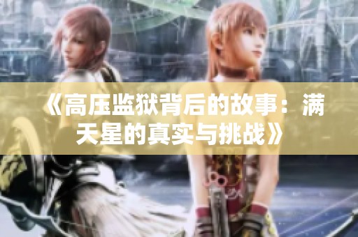 《高压监狱背后的故事：满天星的真实与挑战》
