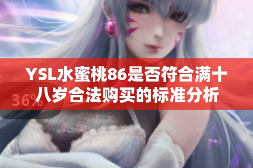 YSL水蜜桃86是否符合满十八岁合法购买的标准分析