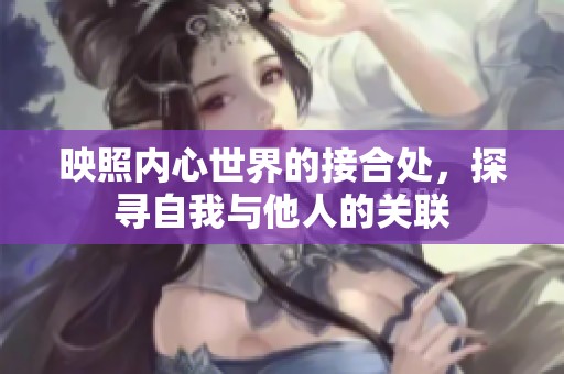 映照内心世界的接合处，探寻自我与他人的关联