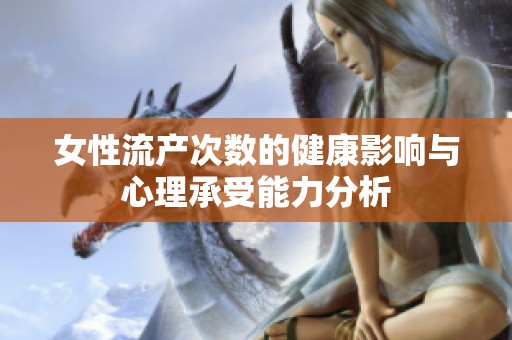 女性流产次数的健康影响与心理承受能力分析