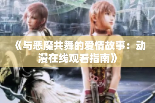 《与恶魔共舞的爱情故事：动漫在线观看指南》