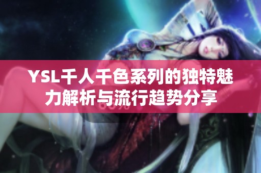 YSL千人千色系列的独特魅力解析与流行趋势分享