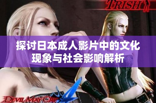 探讨日本成人影片中的文化现象与社会影响解析