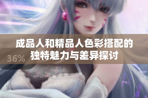 成品人和精品人色彩搭配的独特魅力与差异探讨