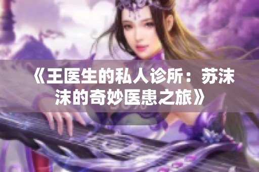 《王医生的私人诊所：苏沫沫的奇妙医患之旅》