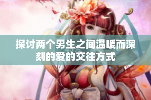 探讨两个男生之间温暖而深刻的爱的交往方式