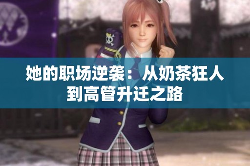 她的职场逆袭：从奶茶狂人到高管升迁之路