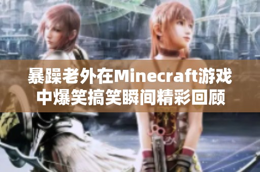 暴躁老外在Minecraft游戏中爆笑搞笑瞬间精彩回顾