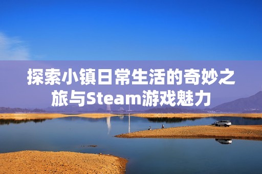 探索小镇日常生活的奇妙之旅与Steam游戏魅力