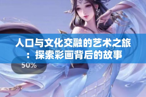 人口与文化交融的艺术之旅：探索彩画背后的故事