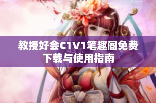 教授好会C1V1笔趣阁免费下载与使用指南