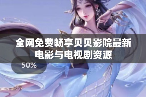 全网免费畅享贝贝影院最新电影与电视剧资源