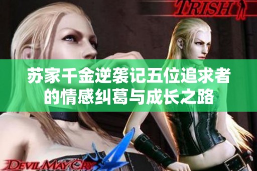 苏家千金逆袭记五位追求者的情感纠葛与成长之路
