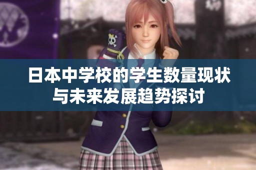 日本中学校的学生数量现状与未来发展趋势探讨