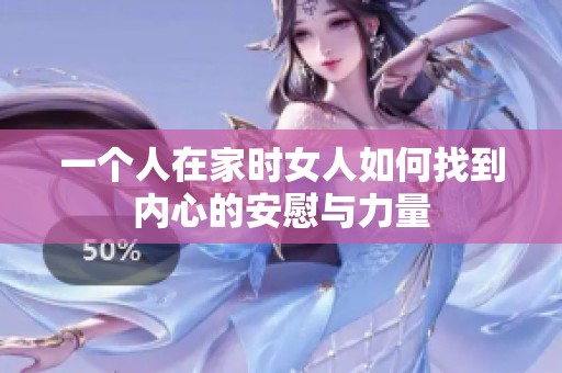 一个人在家时女人如何找到内心的安慰与力量