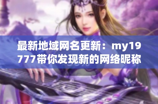 最新地域网名更新：my19777带你发现新的网络昵称风潮