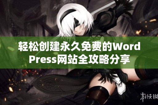 轻松创建永久免费的WordPress网站全攻略分享