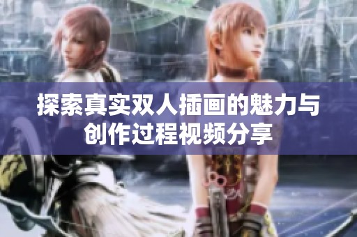 探索真实双人插画的魅力与创作过程视频分享