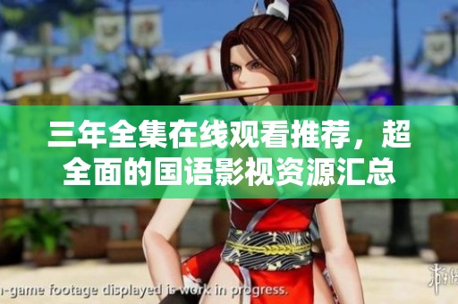 三年全集在线观看推荐，超全面的国语影视资源汇总